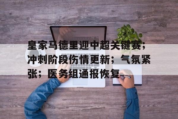 健身器材-皇家马德里迎中超关键赛；冲刺阶段伤情更新；气氛紧张；医务组通报恢复的简单介绍